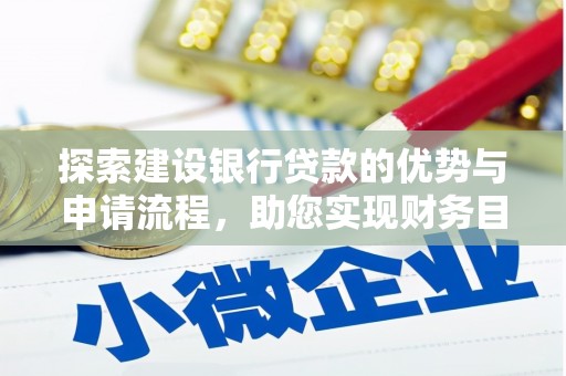兴和探索建设银行贷款的优势与申请流程，助您实现财务目标