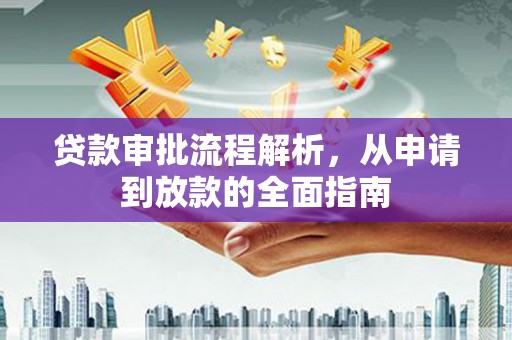 兴和贷款审批流程解析，从申请到放款的全面指南
