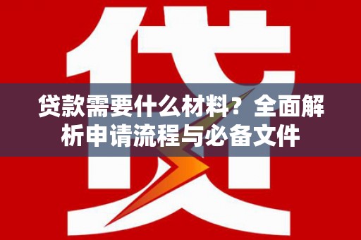 兴和贷款需要什么材料？全面解析申请流程与必备文件