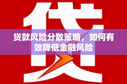 兴和贷款风险分散策略，如何有效降低金融风险