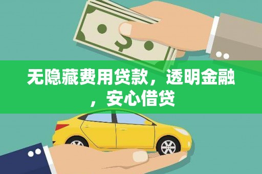兴和无隐藏费用贷款，透明金融，安心借贷