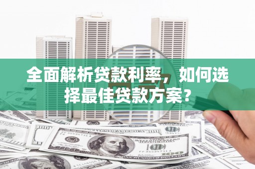 兴和全面解析贷款利率，如何选择最佳贷款方案？