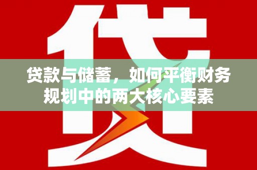 兴和贷款与储蓄，如何平衡财务规划中的两大核心要素