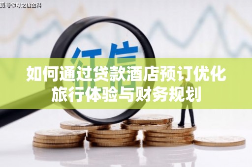 兴和如何通过贷款酒店预订优化旅行体验与财务规划