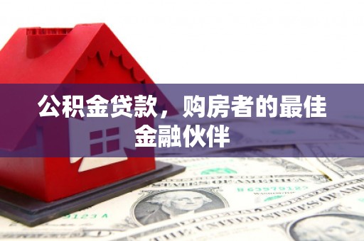 兴和公积金贷款，购房者的最佳金融伙伴