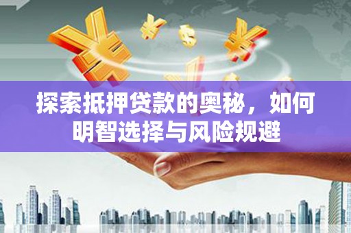 兴和探索抵押贷款的奥秘，如何明智选择与风险规避