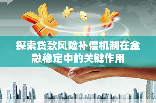 兴和探索贷款风险补偿机制在金融稳定中的关键作用