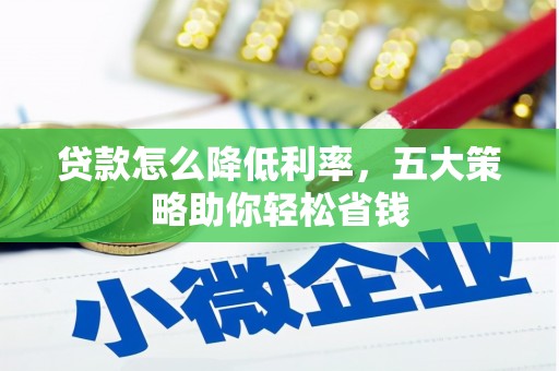 兴和贷款怎么降低利率，五大策略助你轻松省钱