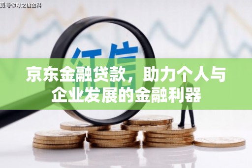 兴和京东金融贷款，助力个人与企业发展的金融利器