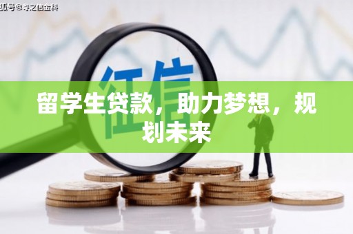 兴和留学生贷款，助力梦想，规划未来