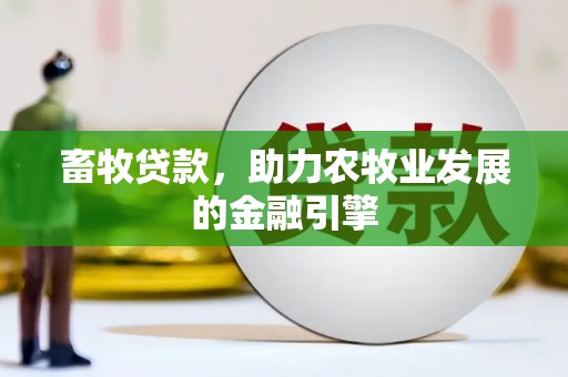 兴和畜牧贷款，助力农牧业发展的金融引擎