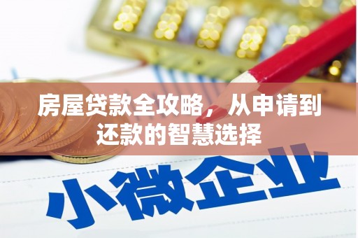 兴和房屋贷款全攻略，从申请到还款的智慧选择