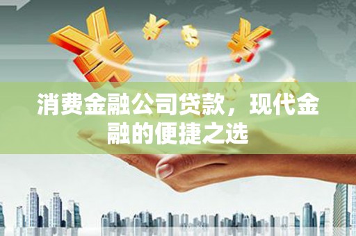 兴和消费金融公司贷款，现代金融的便捷之选