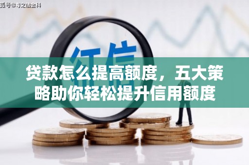 兴和贷款怎么提高额度，五大策略助你轻松提升信用额度