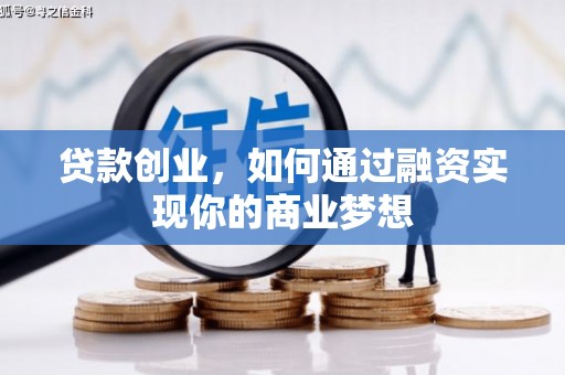 兴和贷款创业，如何通过融资实现你的商业梦想