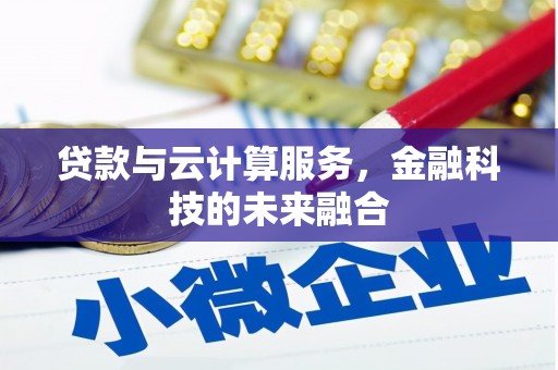 兴和贷款与云计算服务，金融科技的未来融合
