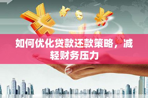 兴和如何优化贷款还款策略，减轻财务压力