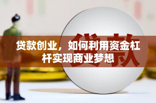兴和贷款创业，如何利用资金杠杆实现商业梦想