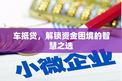 兴和车抵贷，解锁资金困境的智慧之选