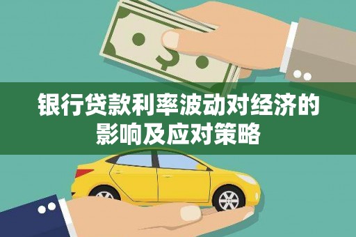 兴和银行贷款利率波动对经济的影响及应对策略