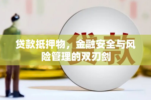 兴和贷款抵押物，金融安全与风险管理的双刃剑