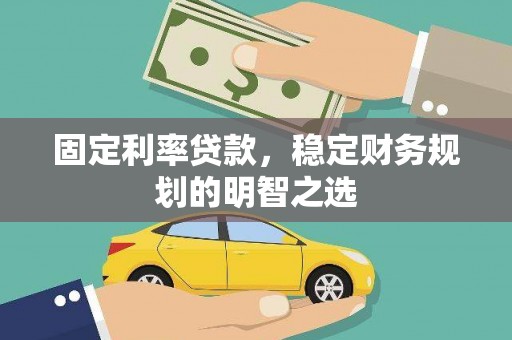 兴和固定利率贷款，稳定财务规划的明智之选