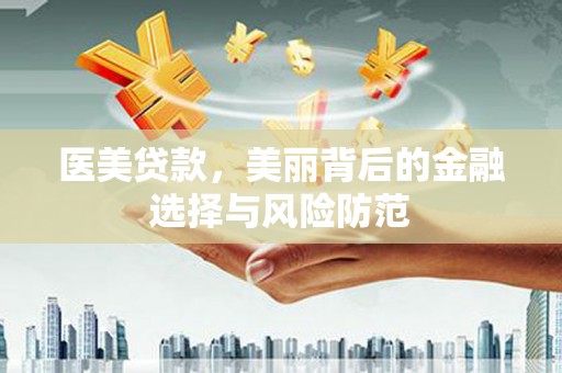 兴和医美贷款，美丽背后的金融选择与风险防范